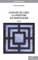 Couverture du livre « L'enclos de l'art, la peinture en particulier » de Gisele Grammare aux éditions L'harmattan