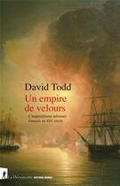 Couverture du livre « Un empire de velours : l'impérialisme informel français au XIXe siècle » de David Todd aux éditions La Decouverte