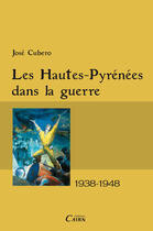 Couverture du livre « Les Hautes-Pyrénées dans la guerre 1938-1948 » de Jose Cubero aux éditions Éditions Cairn