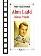 Couverture du livre « Alan Ladd, héros fragile » de Jean-Paul Brunet aux éditions Dualpha