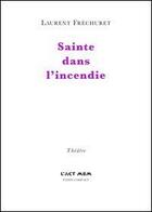 Couverture du livre « Sainte dans l'incendie » de Laurent Frechuret aux éditions Act Mem