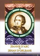 Couverture du livre « Jeanne d'Arc ou Jehan d'Orléans ; une autre vérité ? » de Annette Pioche aux éditions L'officine