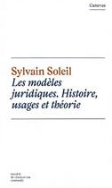 Couverture du livre « Les modèles juridiques : Histoire, usages et théorie » de Sylvain Soleil aux éditions Ste De Legislation Comparee