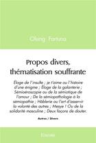 Couverture du livre « Propos divers, thematisation souffrante - eloge de l'insulte ; je t'aime ou l histoire d une enigme » de Fortuna Olsing aux éditions Edilivre