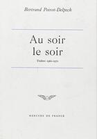 Couverture du livre « Au soir le soir - chroniques theatrales (1960-1970) » de Poirot-Delpech B. aux éditions Mercure De France