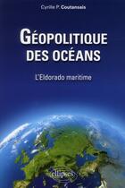 Couverture du livre « Geopolitique des oceans. l'eldorado maritime » de Cyrille Coutansais aux éditions Ellipses