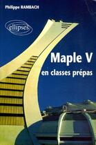 Couverture du livre « Maple V en classes prépas » de Philippe Rambach aux éditions Ellipses