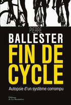 Couverture du livre « Fin de cycle ; autopsie d'un système corrompu » de Pierre Ballester aux éditions La Martiniere