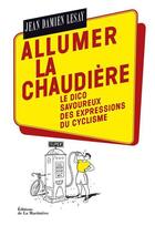 Couverture du livre « Allumer la chaudière ; dico savoureux des expressions du cyclisme » de Jean-Damien Lesay aux éditions La Martiniere