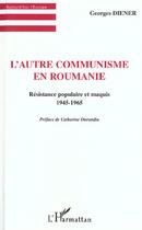 Couverture du livre « L'autre communisme en Roumanie ; résistance populaire et maquis, 1945-1965 » de Georges Diener aux éditions L'harmattan