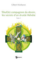Couverture du livre « Tibul(le) compagnon du devoir, les secrets d'un druide hélvète Tome 1 » de Gilbert Monbaron aux éditions Publibook