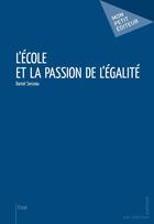 Couverture du livre « L'ecole et la passion de l'egalite » de Daniel Serceau aux éditions Publibook