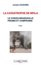 Couverture du livre « La catastrophe de Mpila ; le Congo-Brazzaville, promis et compromis » de Joseph Louakima aux éditions La Bruyere