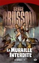 Couverture du livre « Almoha Tome 1 : la muraille interdite » de Serge Brussolo aux éditions Bragelonne