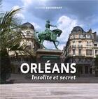 Couverture du livre « Orléans insolite et secret » de Gaudefroy Olivier aux éditions Editions Sutton