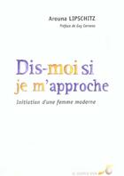 Couverture du livre « Dis-moi si je m'approche ; initiation d'une femme moderne » de Arouna Lipschitz aux éditions Le Souffle D'or