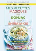 Couverture du livre « Mes petites recettes magiques : mes recettes magiques au konjac et aux shiratakis » de Anne Dufour et Carole Garnier aux éditions Leduc