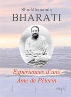 Couverture du livre « Experiences d une ame de pelerin - autobiographie de kavi yogi maharishi dr. shuddhananda bharati » de Bharati Shuddhananda aux éditions Assa