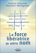 Couverture du livre « La force libératrice de votre nom » de Sylvie Doucet et Suzelle Mongrain aux éditions Dauphin Blanc