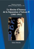 Couverture du livre « Le diocèse d'Annecy, de la séparation à Vatican II (1905-1962) » de Esther Deloche aux éditions La Salevienne