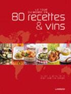 Couverture du livre « Le tour du monde en 80 recettes & vins » de Inne Vanden Bremt et Alain Bloeykens aux éditions Editions Racine