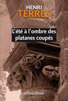 Couverture du livre « L'été à l'ombre des platanes coupés » de Henri Terres aux éditions Presses Litteraires