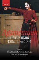 Couverture du livre « Agamemnon in Performance 458 BC to AD 2004 » de Fiona Macintosh aux éditions Oup Oxford