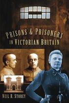 Couverture du livre « Prisons and Prisoners in Victorian Britain » de Storey Neil aux éditions History Press Digital