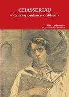 Couverture du livre « Chasseriau : correspondance oubliée » de Jean-Baptiste Nouvion aux éditions L.a.c. Edition