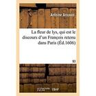 Couverture du livre « La fleur de lys . Qui est le discours d'un Franc ois retenu dans Paris : sur les impietez et desguisemens contenus au manifeste d'Espagne publié au mois de janvior dernier » de Antoine Arnauld aux éditions Hachette Bnf