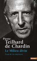 Couverture du livre « Le milieu divin Tome 4 : essai de vie intérieure » de Pierre Teilhard De Chardin aux éditions Points