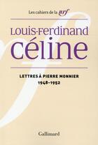 Couverture du livre « Les cahiers de la NRF ; lettres à Pierre Monnier (1948-1952) » de Louis-Ferdinand Celine aux éditions Gallimard