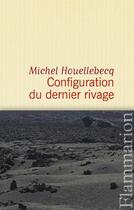 Couverture du livre « Configuration du dernier rivage » de Michel Houellebecq aux éditions Flammarion