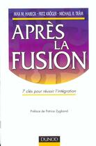 Couverture du livre « Apres La Fusion ; 7 Cles Pour Reussir L'Integration » de Max Habeck et Fritz Kroger et Michael Tram aux éditions Dunod