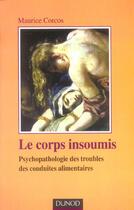 Couverture du livre « Le corps insoumis ; psychopathologie des troubles des conduites alimentaires » de Maurice Corcos aux éditions Dunod