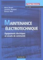 Couverture du livre « Maintenance électrotechnique ; équipements électriques et circuits de commande » de Marc Brown et Jawahar Rawtani et Dinesh Patil aux éditions Dunod