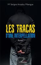 Couverture du livre « Les tracas d'une interpellation : roman » de Serge Amadou Mbengue aux éditions L'harmattan