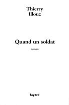 Couverture du livre « Quand un soldat » de Thierry Illouz aux éditions Fayard