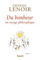 Couverture du livre « Du bonheur ; un voyage philosophique » de Frederic Lenoir aux éditions Fayard