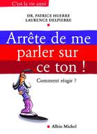 Couverture du livre « Arrete de me parler sur ce ton ! - comment reagir » de Huerre/Delpierre aux éditions Albin Michel