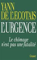 Couverture du livre « L'urgence ; le chômage n'est pas une fatalité » de Yann De L'Ecotais aux éditions Grasset