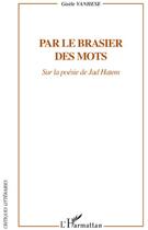 Couverture du livre « Par le brasier des mots ; sur les poésie Jad Hatem » de Gisele Vanhese aux éditions L'harmattan