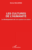 Couverture du livre « Les cultures de l'humanité ; le développement est une question de culture » de Michel Malherbe aux éditions Editions L'harmattan