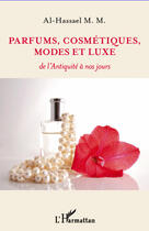 Couverture du livre « Parfums, cosmétiques, modes et luxe ; de l'Antiquité à nos jours » de M. M. Al-Hassael aux éditions Editions L'harmattan