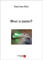 Couverture du livre « What is energy? » de Franck-Ismael Djedje aux éditions Editions Du Net