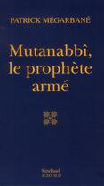Couverture du livre « Mutanabbî, le prophète armé » de Patrick Megarbane aux éditions Sindbad