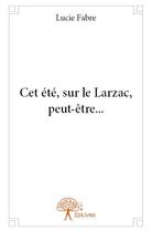 Couverture du livre « Cet été, sur le Larzac, peut-être... » de Lucie Fabre aux éditions Edilivre