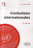 Couverture du livre « Institutions internationales, 6e edition mise a jour et enrichie » de Jean-Claude Zarka aux éditions Ellipses