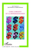 Couverture du livre « L'art, l'argent et la mondialisation » de Nathalie Moureau et Jean-Noel Bret aux éditions L'harmattan