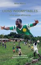 Couverture du livre « Lions indomptables ; une saga africaine » de Brice Mbeze aux éditions L'harmattan